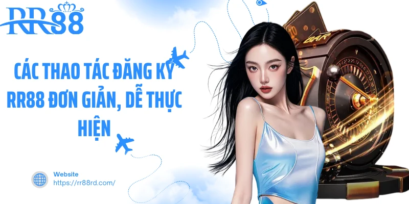 Các thao tác đăng ký RR88 đơn giản, dễ thực hiện