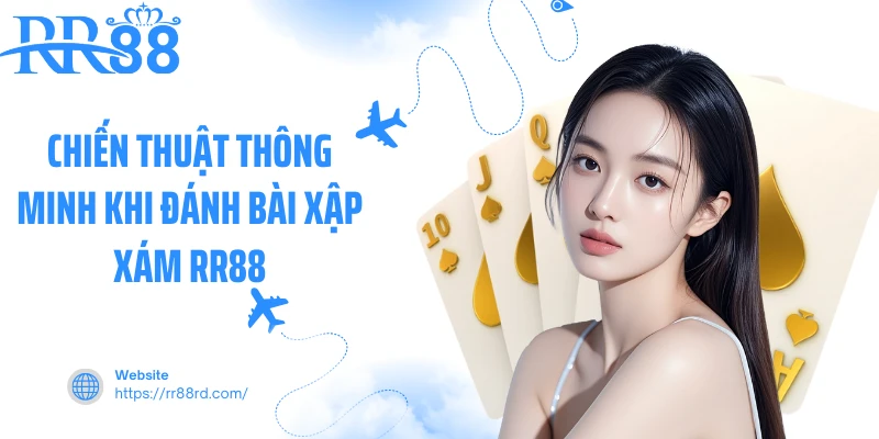 Chiến thuật thông minh khi đánh bài xập xám RR88 Chiến thuật thông minh khi đánh bài xập xám RR88