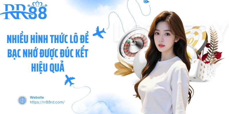 Nhiều hình thức lô đề bạc nhớ được đúc kết hiệu quả