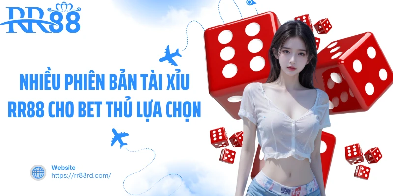 Nhiều phiên bản tài xỉu RR88 cho bet thủ lựa chọn Nhiều phiên bản tài xỉu RR88 cho bet thủ lựa chọn